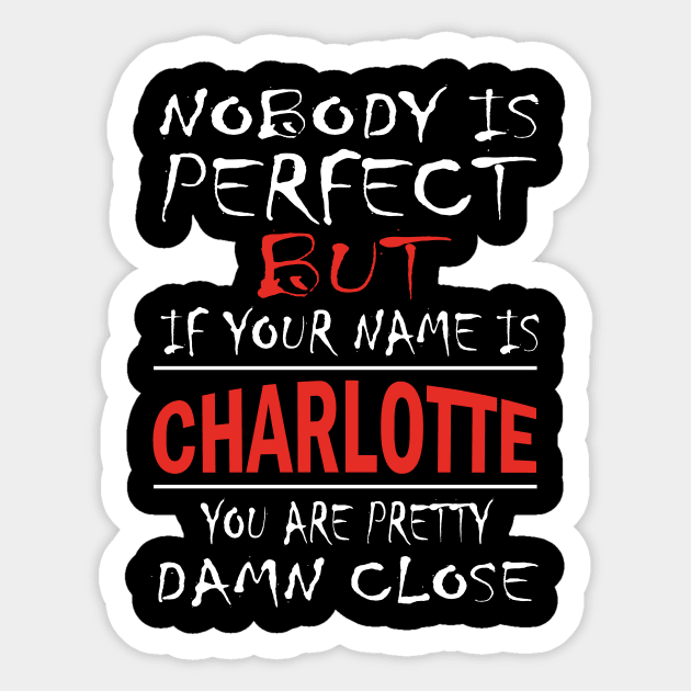 Nobody Is Perfect But If Your Name Is CHARLOTTE You Are Pretty Damn Close Sticker by premium_designs